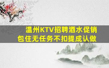 温州KTV招聘酒水促销包住无任务不扣提成认做